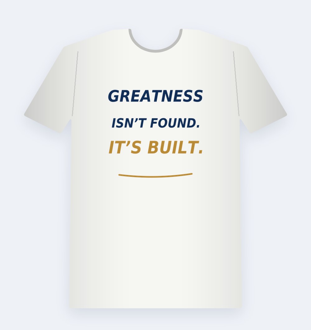 The Greatness Tee, White, front: GREATNESS ISN’T FOUND. IT’S BUILT.